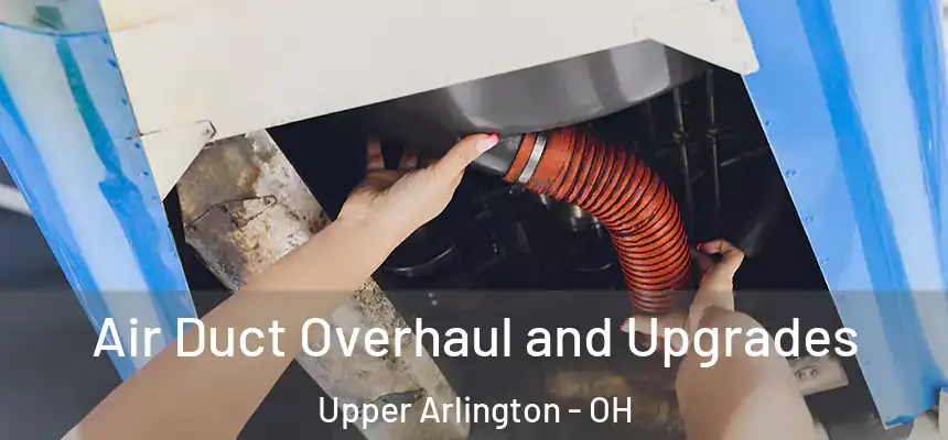  Air Duct Overhaul and Upgrades Upper Arlington - OH