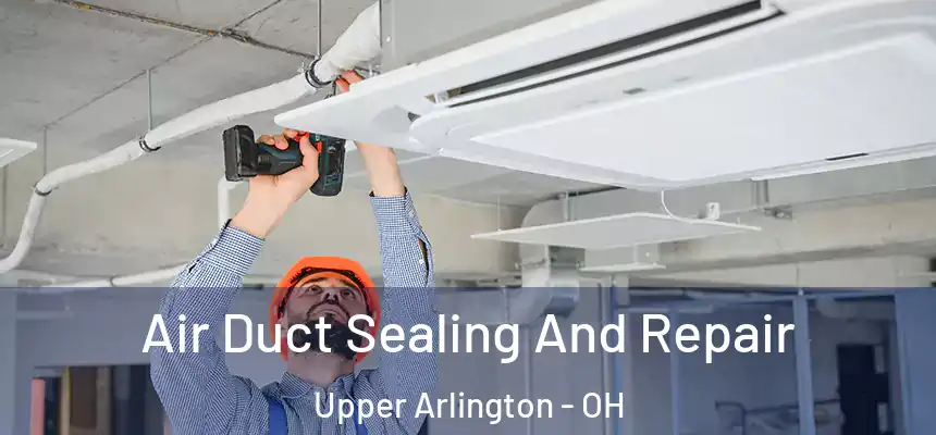  Air Duct Sealing And Repair Upper Arlington - OH