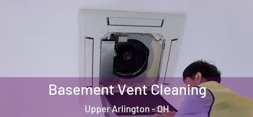  Basement Vent Cleaning Upper Arlington - OH