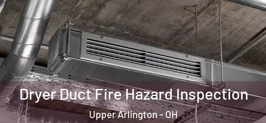  Dryer Duct Fire Hazard Inspection Upper Arlington - OH