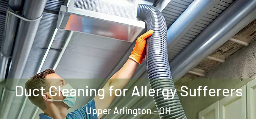  Duct Cleaning for Allergy Sufferers Upper Arlington - OH