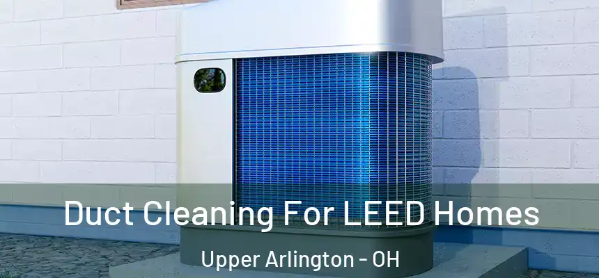  Duct Cleaning For LEED Homes Upper Arlington - OH