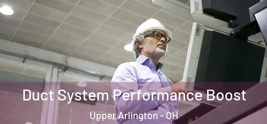  Duct System Performance Boost Upper Arlington - OH