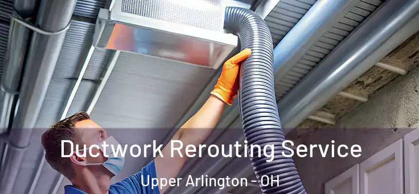  Ductwork Rerouting Service Upper Arlington - OH