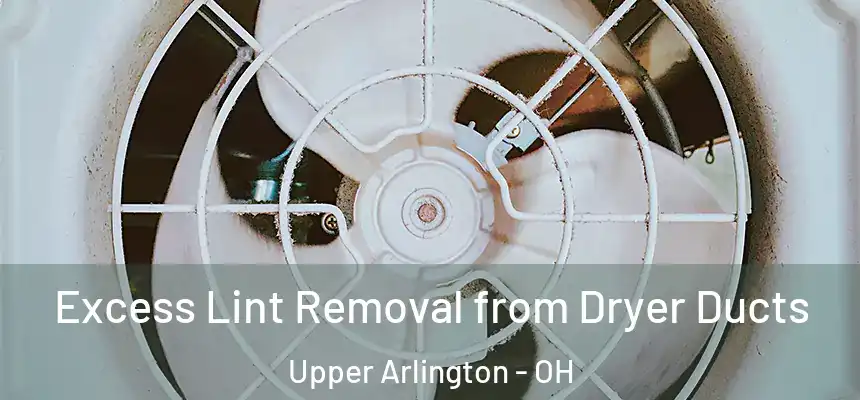  Excess Lint Removal from Dryer Ducts Upper Arlington - OH
