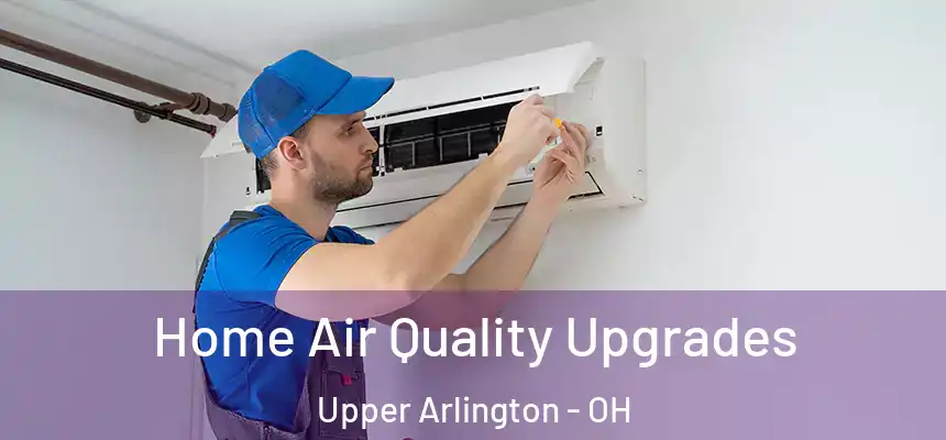  Home Air Quality Upgrades Upper Arlington - OH