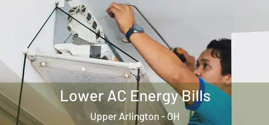  Lower AC Energy Bills Upper Arlington - OH