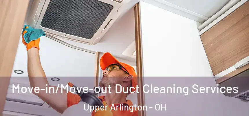  Move-in/Move-out Duct Cleaning Services Upper Arlington - OH