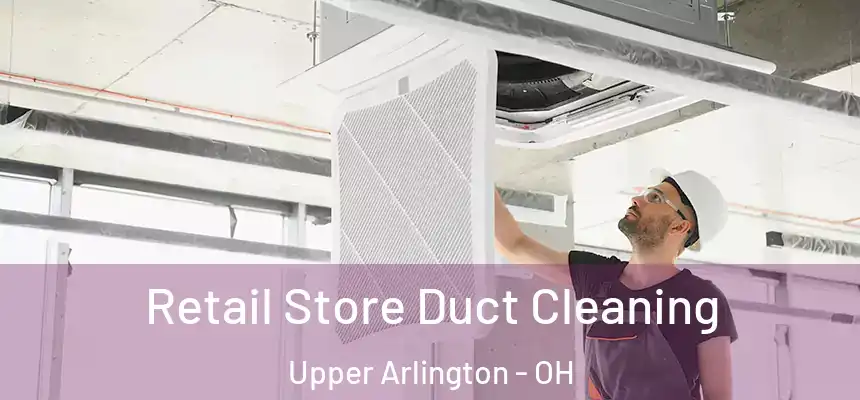  Retail Store Duct Cleaning Upper Arlington - OH