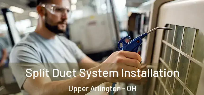  Split Duct System Installation Upper Arlington - OH